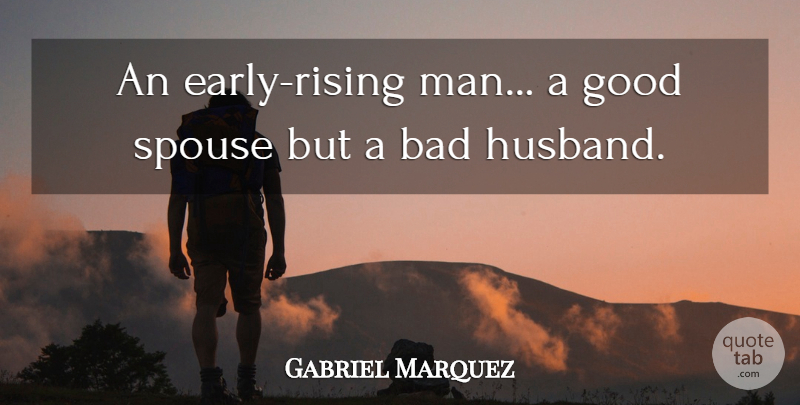 Gabriel Marquez Quote About Bad, Good, Spouse: An Early Rising Man A...