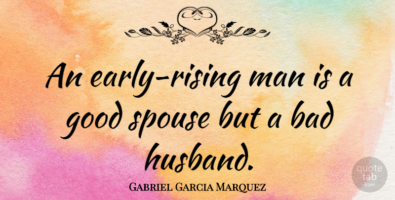 Gabriel Garcia Marquez Quote About Husband, Men, Rising: An Early Rising Man Is...