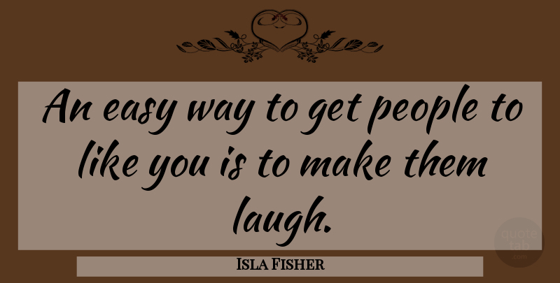 Isla Fisher Quote About Laughing, People, Way: An Easy Way To Get...