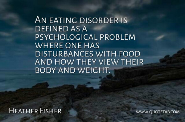 Heather Fisher Quote About Body, Defined, Disorder, Eating, Food: An Eating Disorder Is Defined...