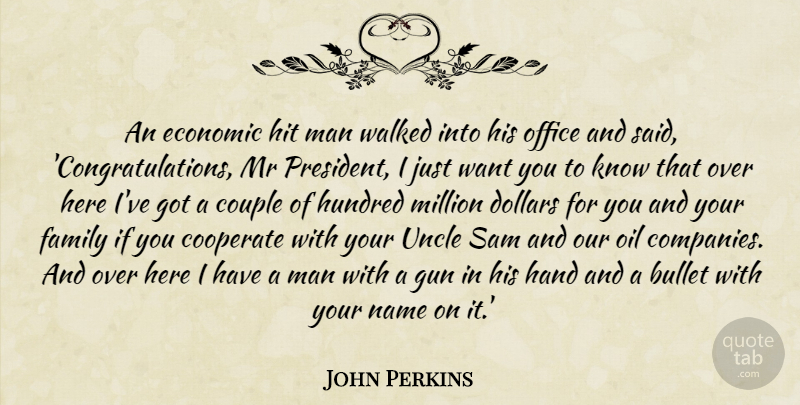 John Perkins Quote About Bullet, Cooperate, Couple, Dollars, Economic: An Economic Hit Man Walked...