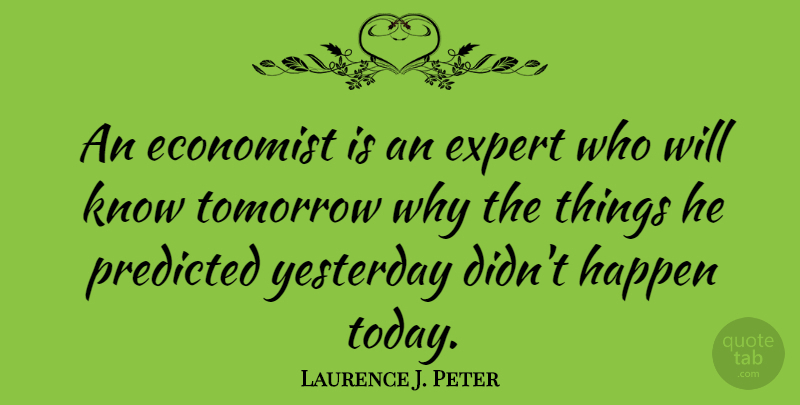 Laurence J. Peter Quote About Funny, Business, Future: An Economist Is An Expert...