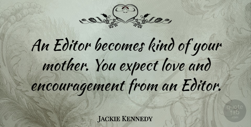 Jackie Kennedy Quote About Mother, Encouragement, Editors: An Editor Becomes Kind Of...
