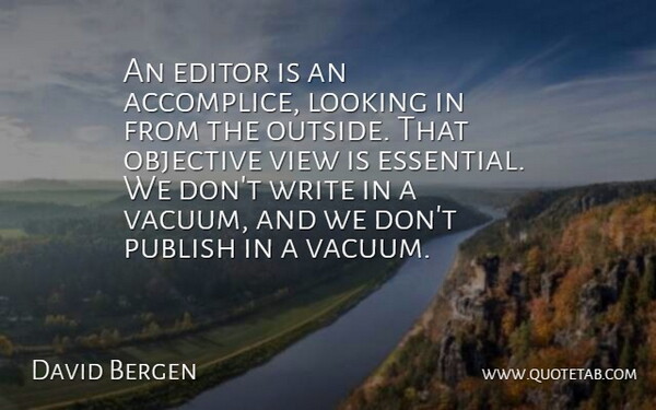 David Bergen Quote About Editor, Objective, Publish: An Editor Is An Accomplice...