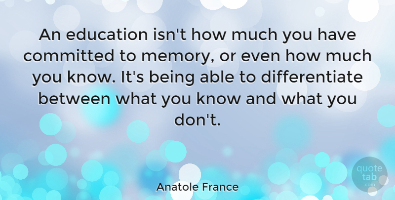 Anatole France Quote About Education, Memories, Learning: An Education Isnt How Much...