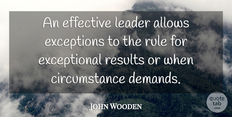 John Wooden Quote About Exception To The Rule, Leader, Demand: An Effective Leader Allows Exceptions...