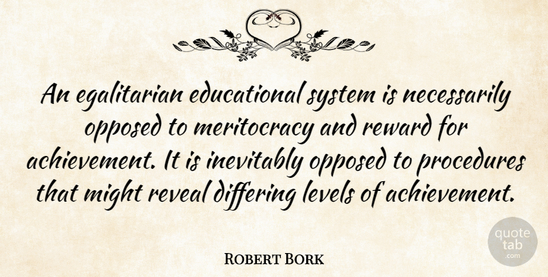 Robert Bork Quote About Educational, Egalitarianism, Achievement: An Egalitarian Educational System Is...