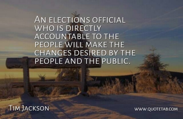 Tim Jackson Quote About Changes, Desired, Directly, Elections, Official: An Elections Official Who Is...