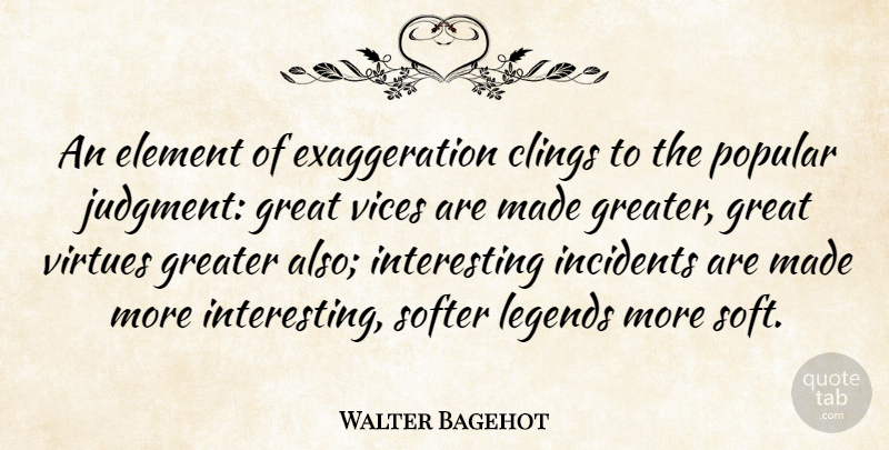 Walter Bagehot Quote About Exaggeration Is, Interesting, Elements: An Element Of Exaggeration Clings...