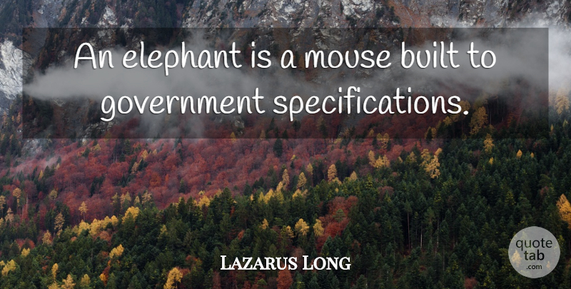 Lazarus Long Quote About Built, Elephant, Government, Mouse: An Elephant Is A Mouse...