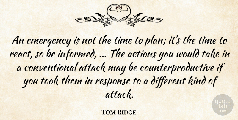 Tom Ridge Quote About Actions, Attack, Emergency, Response, Time: An Emergency Is Not The...