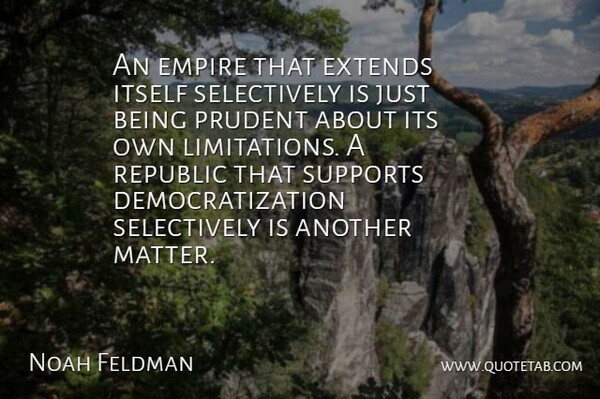 Noah Feldman Quote About Itself, Prudent, Supports: An Empire That Extends Itself...
