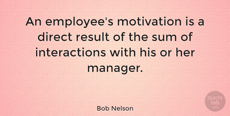 Bob Nelson Quote About American Musician, Direct, Motivational, Result: An Employees Motivation Is A...