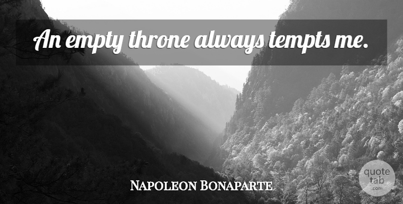 Napoleon Bonaparte Quote About Thrones, Empty: An Empty Throne Always Tempts...