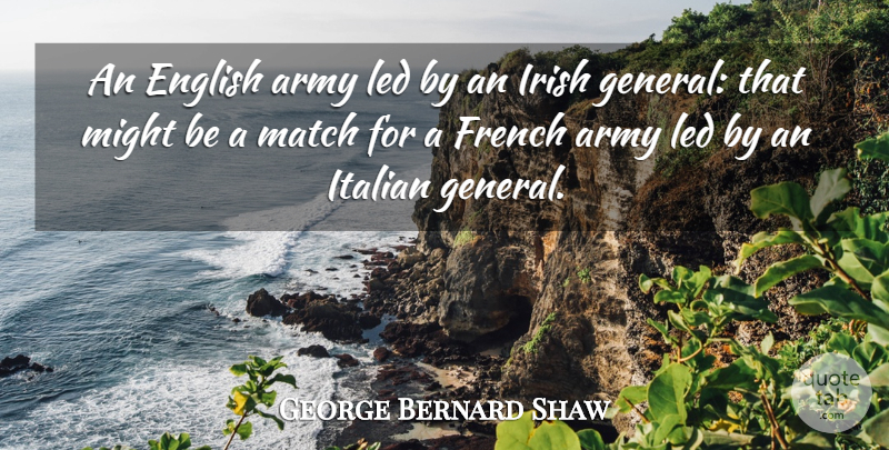 George Bernard Shaw Quote About Army, Italian, Might: An English Army Led By...