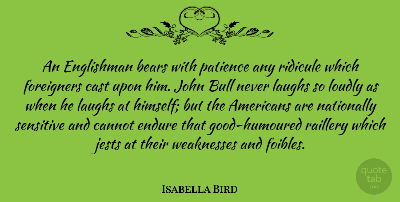 Isabella Bird Quote About Bears, Cannot, Cast, Endure, Englishman: An Englishman Bears With Patience...