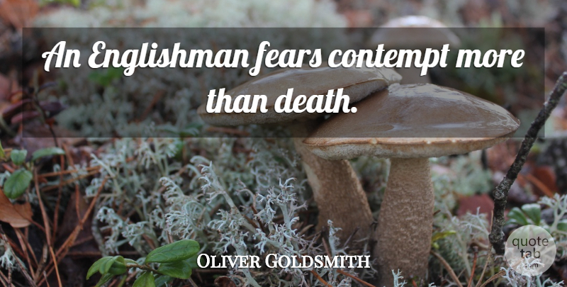 Oliver Goldsmith Quote About Contempt, Englishmen: An Englishman Fears Contempt More...