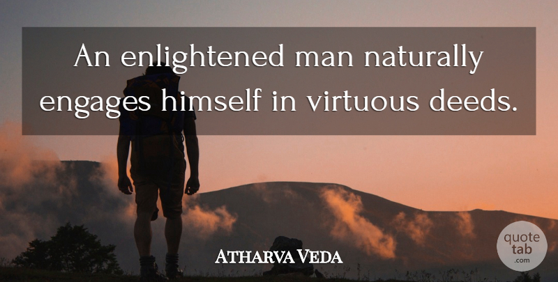 Atharva Veda Quote About Himself, Man, Naturally, Virtuous: An Enlightened Man Naturally Engages...