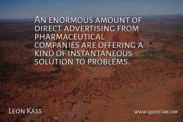 Leon Kass Quote About Offering, Kind, Advertising: An Enormous Amount Of Direct...