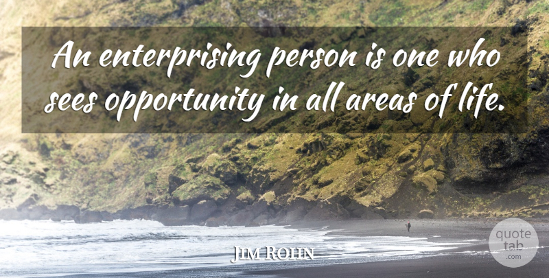 Jim Rohn Quote About Opportunity, Persons, Areas: An Enterprising Person Is One...