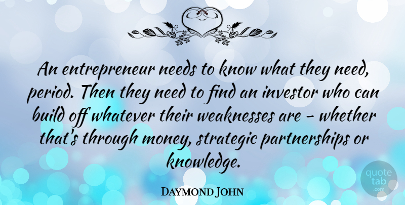 Daymond John Quote About Investor, Knowledge, Money, Needs, Strategic: An Entrepreneur Needs To Know...