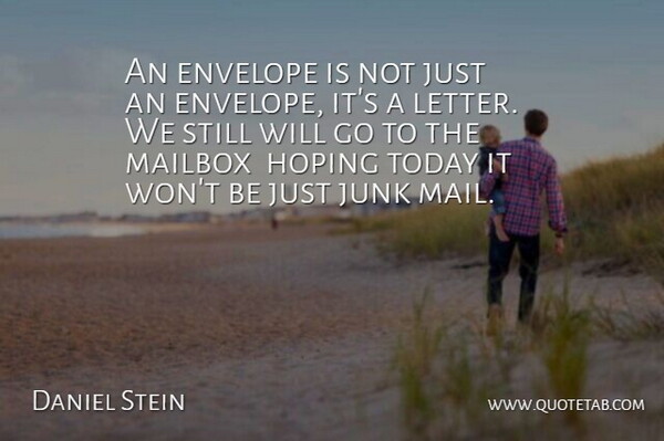 Daniel Stein Quote About Envelope, Hoping, Junk, Today: An Envelope Is Not Just...
