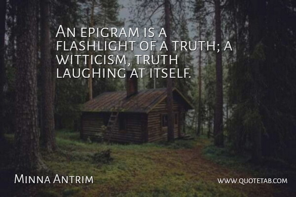 Minna Antrim Quote About Truth, Laughing, Flashlights: An Epigram Is A Flashlight...