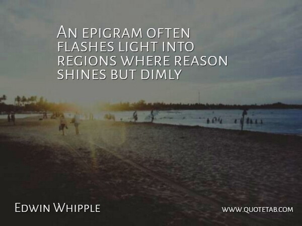Edwin Whipple Quote About Epigram, Flashes, Light, Reason, Regions: An Epigram Often Flashes Light...
