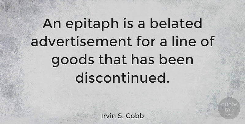 Irvin S. Cobb Quote About Goods: An Epitaph Is A Belated...