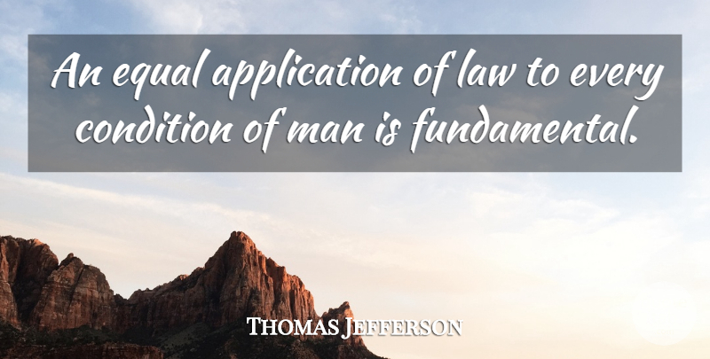 Thomas Jefferson Quote About Men, Law, Inalienable Rights: An Equal Application Of Law...
