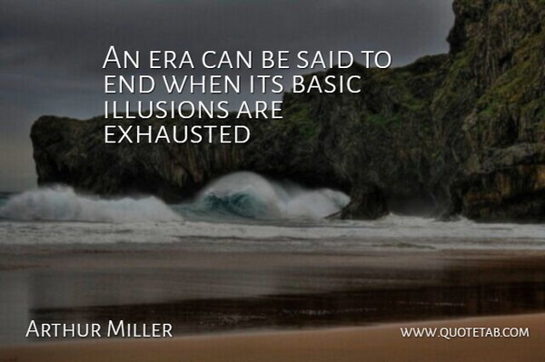 Arthur Miller Quote About Dream, Eras, Exhausted: An Era Can Be Said...