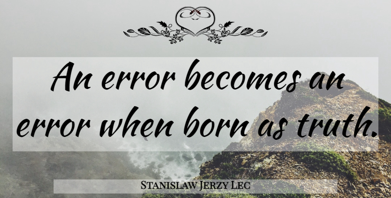 Stanislaw Jerzy Lec Quote About Errors, Atheism, Born: An Error Becomes An Error...