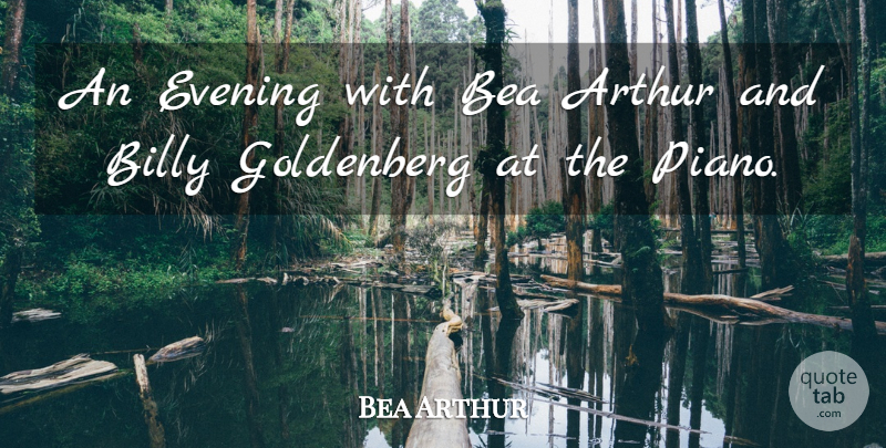 Bea Arthur Quote About Arthur, Billy, Evening: An Evening With Bea Arthur...