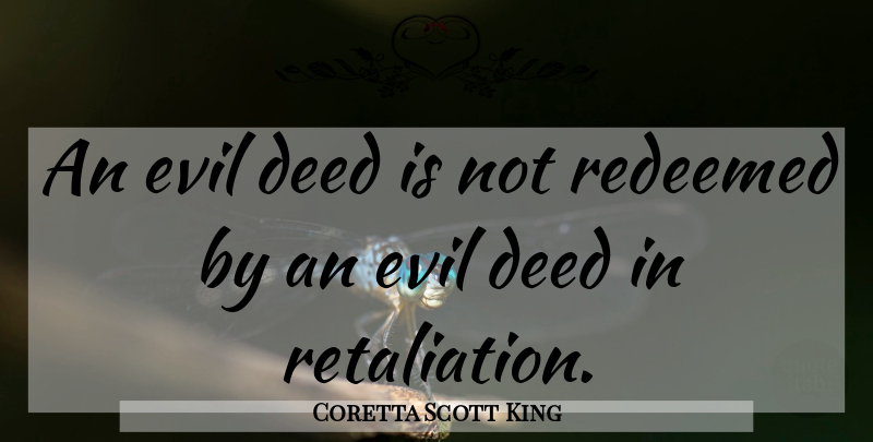 Coretta Scott King Quote About Evil, Deeds, Death Penalty: An Evil Deed Is Not...