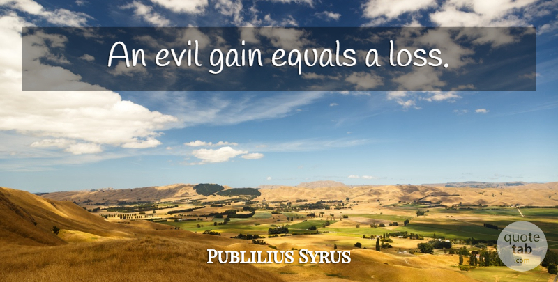 Publilius Syrus Quote About Loss, Evil, Gains: An Evil Gain Equals A...