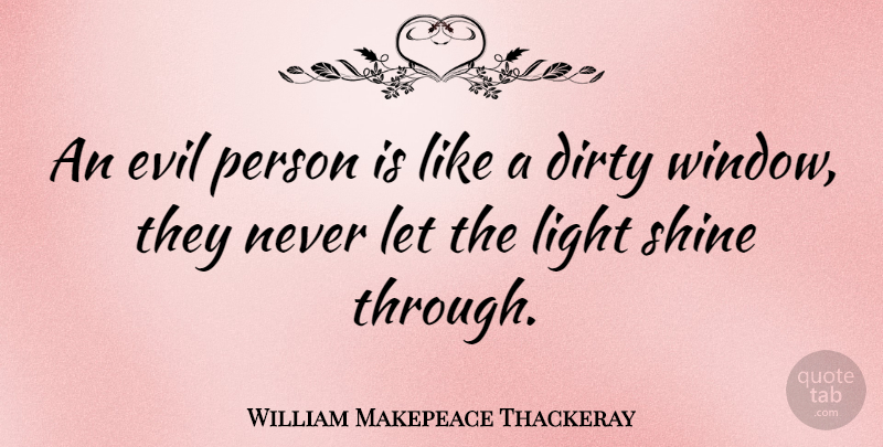 William Makepeace Thackeray Quote About Dirty, Naughty, Light: An Evil Person Is Like...