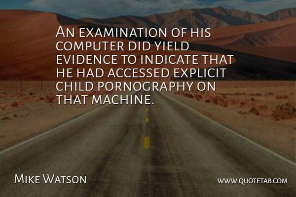 Mike Watson Quote About Child, Computer, Evidence, Explicit, Indicate: An Examination Of His Computer...