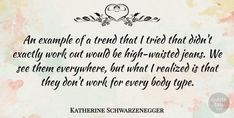 Katherine Schwarzenegger Quote About Body, Exactly, Example, Realized, Trend: An Example Of A Trend...