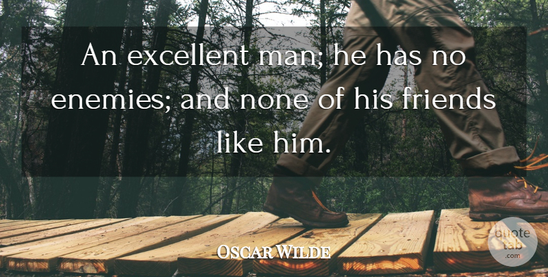 Oscar Wilde Quote About Friendship, Funny Friend, Men: An Excellent Man He Has...