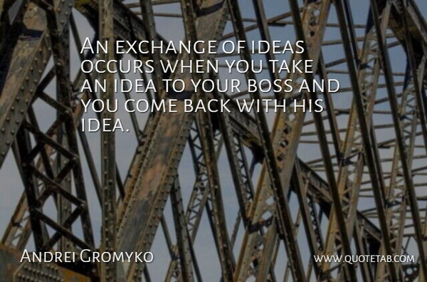 Andrei Gromyko Quote About Boss, Exchange, Ideas, Occurs: An Exchange Of Ideas Occurs...