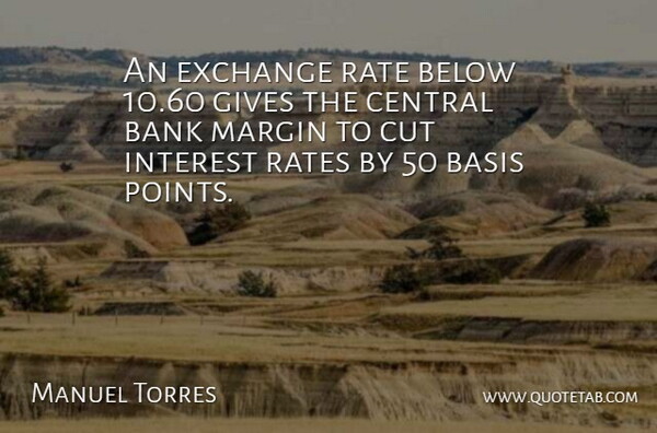 Manuel Torres Quote About Bank, Basis, Below, Central, Cut: An Exchange Rate Below 10...