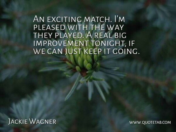 Jackie Wagner Quote About Exciting, Improvement, Pleased: An Exciting Match Im Pleased...