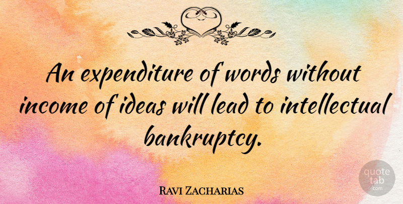 Ravi Zacharias Quote About Ideas, Intellectual, Income: An Expenditure Of Words Without...