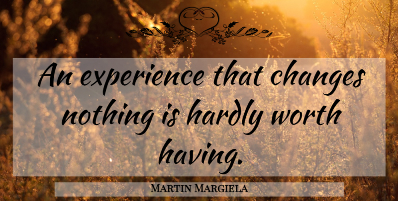 Martin Margiela Quote About undefined: An Experience That Changes Nothing...