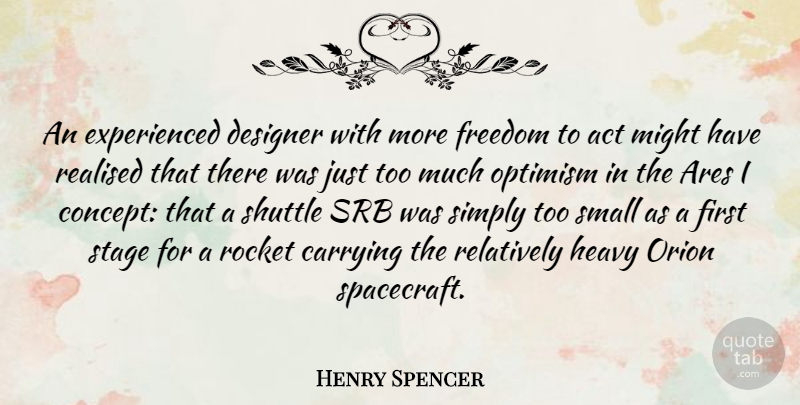 Henry Spencer Quote About Act, Carrying, Designer, Freedom, Heavy: An Experienced Designer With More...
