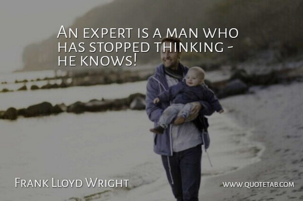 Frank Lloyd Wright Quote About Expert, Man, Stopped, Thinking: An Expert Is A Man...