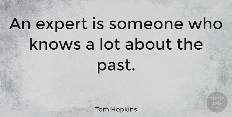 Tom Hopkins Quote About American Businessman, History: An Expert Is Someone Who...