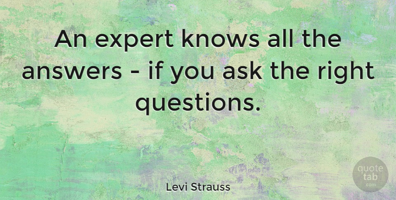 Levi Strauss Quote About Ask, Knows: An Expert Knows All The...