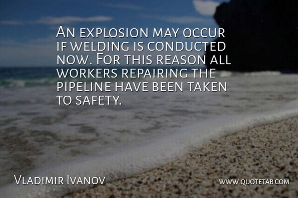Vladimir Ivanov Quote About Explosion, Occur, Pipeline, Reason, Taken: An Explosion May Occur If...