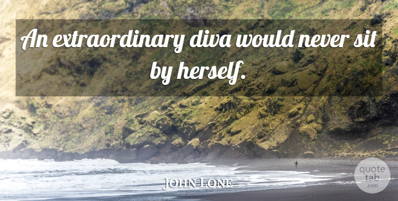 John Lone Quote About Extraordinary: An Extraordinary Diva Would Never...